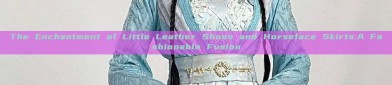 The Enchantment of Little Leather Shoes and Horseface Skirts:A Fashionable Fusion