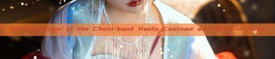 The Evolution of the Chest-band Hanfu Costume with Built-in Pads