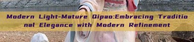 Modern Light-Mature Qipao:Embracing Traditional Elegance with Modern Refinement