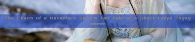 The Charm of a Horseface Skirt:A Tall Tale of a Short Ladys Engagement
