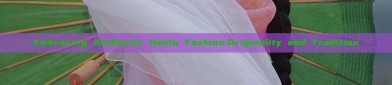 Embracing Authentic Hanfu Fashion:Originality and Tradition