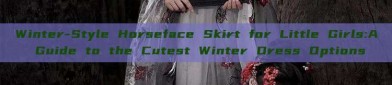 Winter-Style Horseface Skirt for Little Girls:A Guide to the Cutest Winter Dress Options