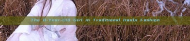 The 11-Year-Old Girl in Traditional Hanfu Fashion