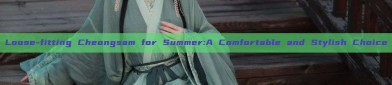 Loose-fitting Cheongsam for Summer:A Comfortable and Stylish Choice