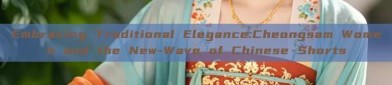 Embracing Traditional Elegance:Cheongsam Women and the New-Wave of Chinese Shorts