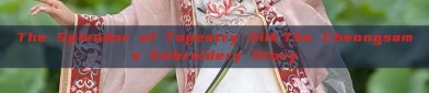 The Splendor of Tapestry Silk:The Cheongsams Embroidery Story