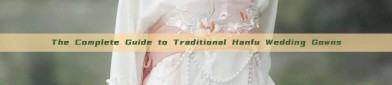 The Complete Guide to Traditional Hanfu Wedding Gowns