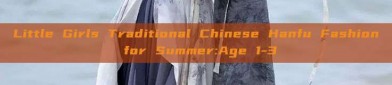 Little Girls Traditional Chinese Hanfu Fashion for Summer:Age 1-3