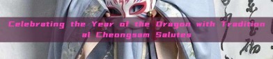 Celebrating the Year of the Dragon with Traditional Cheongsam Salutes