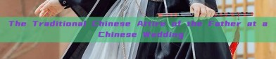 The Traditional Chinese Attire of the Father at a Chinese Wedding