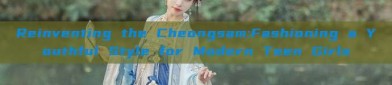 Reinventing the Cheongsam:Fashioning a Youthful Style for Modern Teen Girls