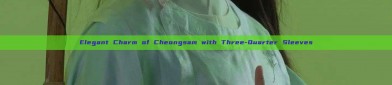 Elegant Charm of Cheongsam with Three-Quarter Sleeves