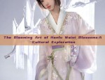The Blooming Art of Hanfu Waist Blossoms:A Cultural Exploration