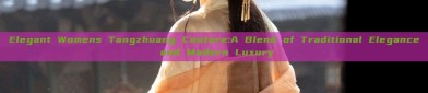 Elegant Womens Tangzhuang Couture:A Blend of Traditional Elegance and Modern Luxury