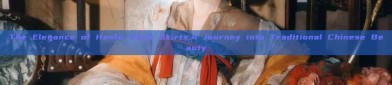 The Elegance of Hanfu Style Skirts:A Journey into Traditional Chinese Beauty
