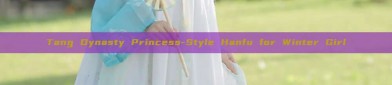 Tang Dynasty Princess-Style Hanfu for Winter Girl