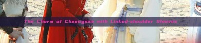 The Charm of Cheongsam with Linked-shoulder Sleeves