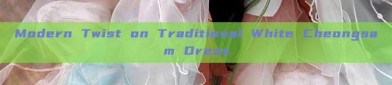 Modern Twist on Traditional White Cheongsam Dress