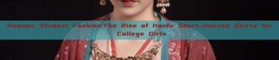 Summer Student Fashion:The Rise of Hanfu Short-sleeved Shirts for College Girls