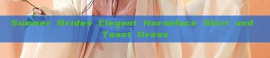 Summer Brides Elegant Horseface Skirt and Toast Dress