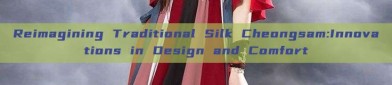 Reimagining Traditional Silk Cheongsam:Innovations in Design and Comfort