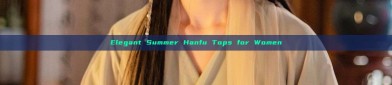 Elegant Summer Hanfu Tops for Women