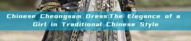 Chinese Cheongsam Dress:The Elegance of a Girl in Traditional Chinese Style