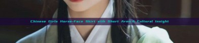 Chinese Girls Horse-Face Skirt with Short Arms:A Cultural Insight