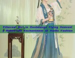 Ethereal Girl in Dunhuangs Flying Heavenly Robes:The Enchantment of Hanfu Fashion