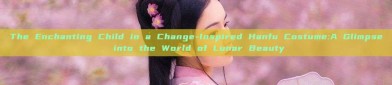 The Enchanting Child in a Change-Inspired Hanfu Costume:A Glimpse into the World of Lunar Beauty
