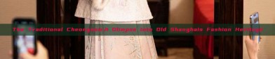 The Traditional Cheongsam:A Glimpse into Old Shanghais Fashion Heritage