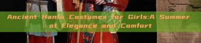 Ancient Hanfu Costumes for Girls:A Summer of Elegance and Comfort