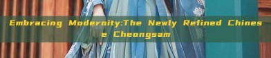 Embracing Modernity:The Newly Refined Chinese Cheongsam
