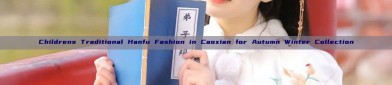 Childrens Traditional Hanfu Fashion in Caoxian for Autumn Winter Collection
