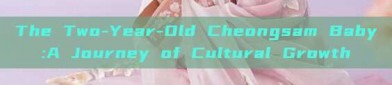 The Two-Year-Old Cheongsam Baby:A Journey of Cultural Growth