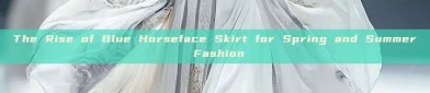 The Rise of Blue Horseface Skirt for Spring and Summer Fashion