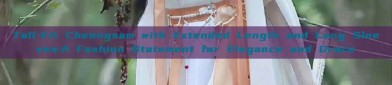 Tall-Fit Cheongsam with Extended Length and Long Sleeves:A Fashion Statement for Elegance and Grace