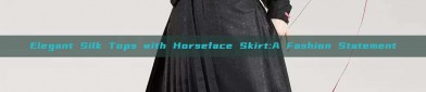 Elegant Silk Tops with Horseface Skirt:A Fashion Statement