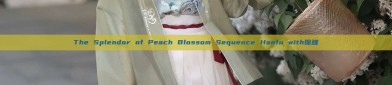 The Splendor of Peach Blossom Sequence Hanfu with锦鲤