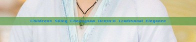 Childrens Siling Cheongsam Dress:A Traditional Elegance
