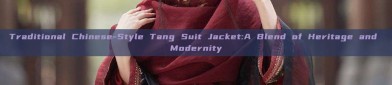 Traditional Chinese-Style Tang Suit Jacket:A Blend of Heritage and Modernity