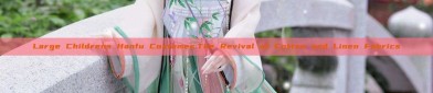 Large Childrens Hanfu Costumes:The Revival of Cotton and Linen Fabrics
