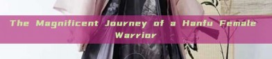 The Magnificent Journey of a Hanfu Female Warrior