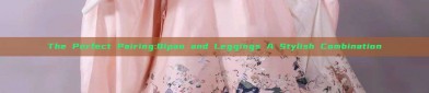 The Perfect Pairing:Qipao and Leggings A Stylish Combination