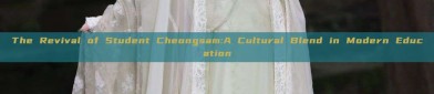 The Revival of Student Cheongsam:A Cultural Blend in Modern Education
