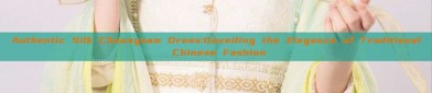 Authentic Silk Cheongsam Dress:Unveiling the Elegance of Traditional Chinese Fashion