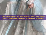 The Embroidery of Horseface Skirt and Blouse:A Traditional Beauty in Modern Fashion