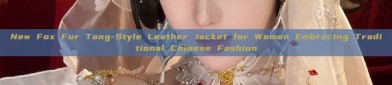 New Fox Fur Tang-Style Leather Jacket for Women Embracing Traditional Chinese Fashion
