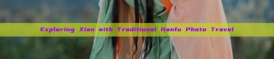 Exploring Xian with Traditional Hanfu Photo Travel