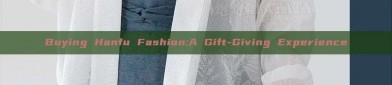 Buying Hanfu Fashion:A Gift-Giving Experience